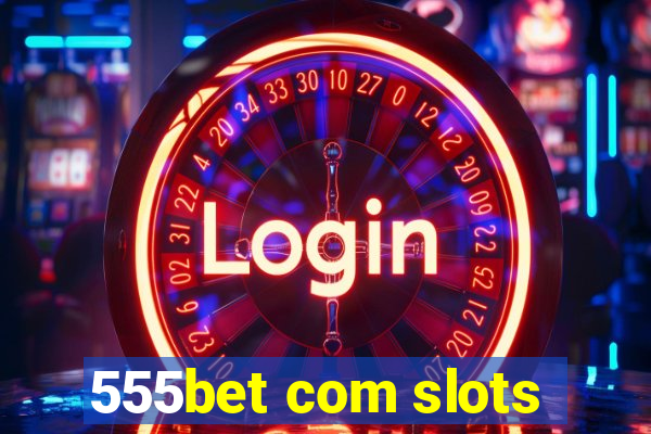 555bet com slots